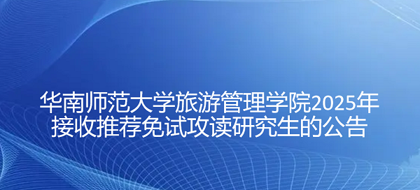 华南师范大学旅游管理学院2025年接收 推荐免试攻读研究生的公告